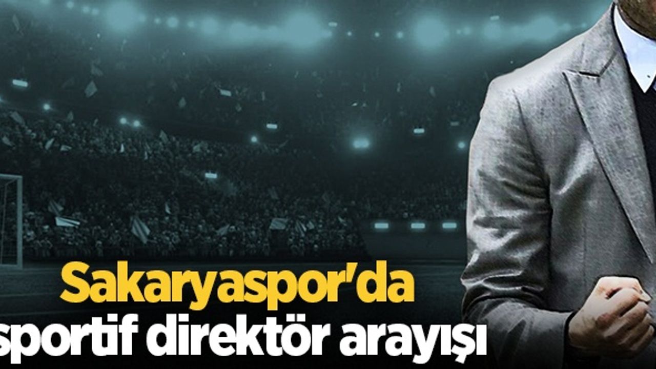 Sakaryaspor'da sportif direktör arayışı