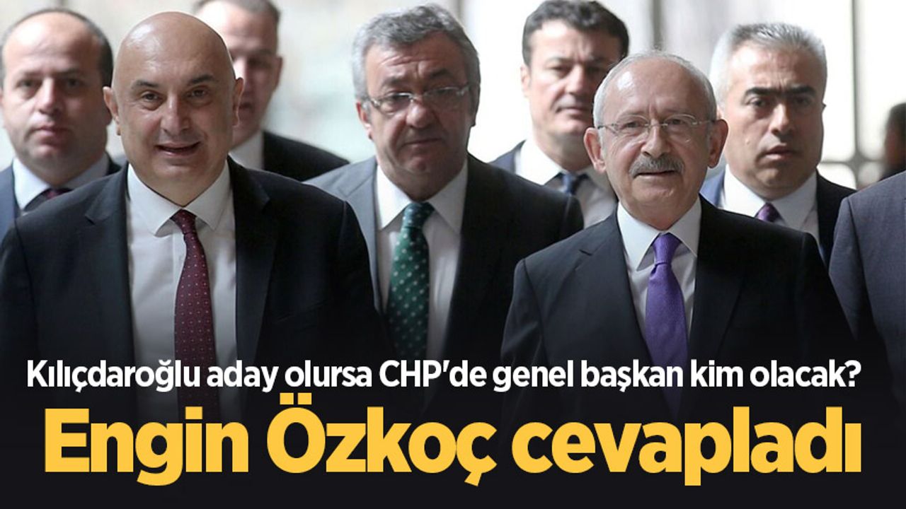 Kılıçdaroğlu aday olursa CHP'de genel başkan kim olacak? Engin Özkoç cevapladı
