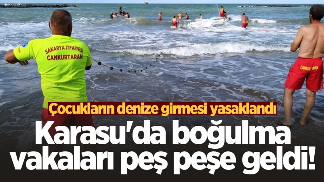 Karasu'da boğulma vakaları peş peşe geldi! Çocukların denize girmesi yasaklandı