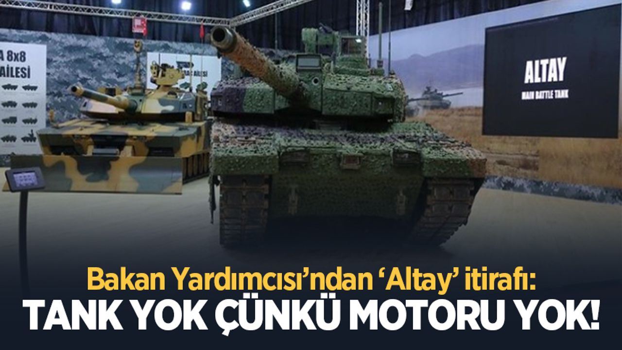 Bakan Yardımcısı’ndan ‘Altay’ itirafı: Tank yok çünkü motoru yok!