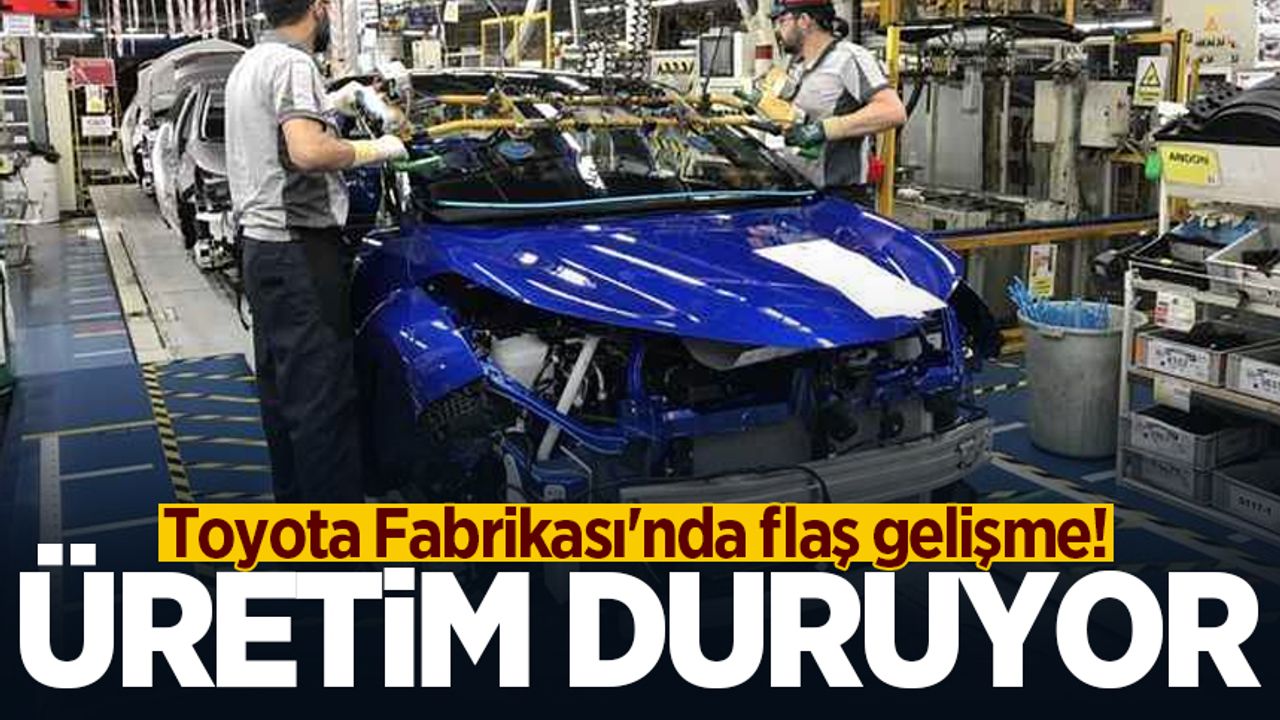 Toyota Fabrikası'nda flaş gelişme! Üretim duruyor