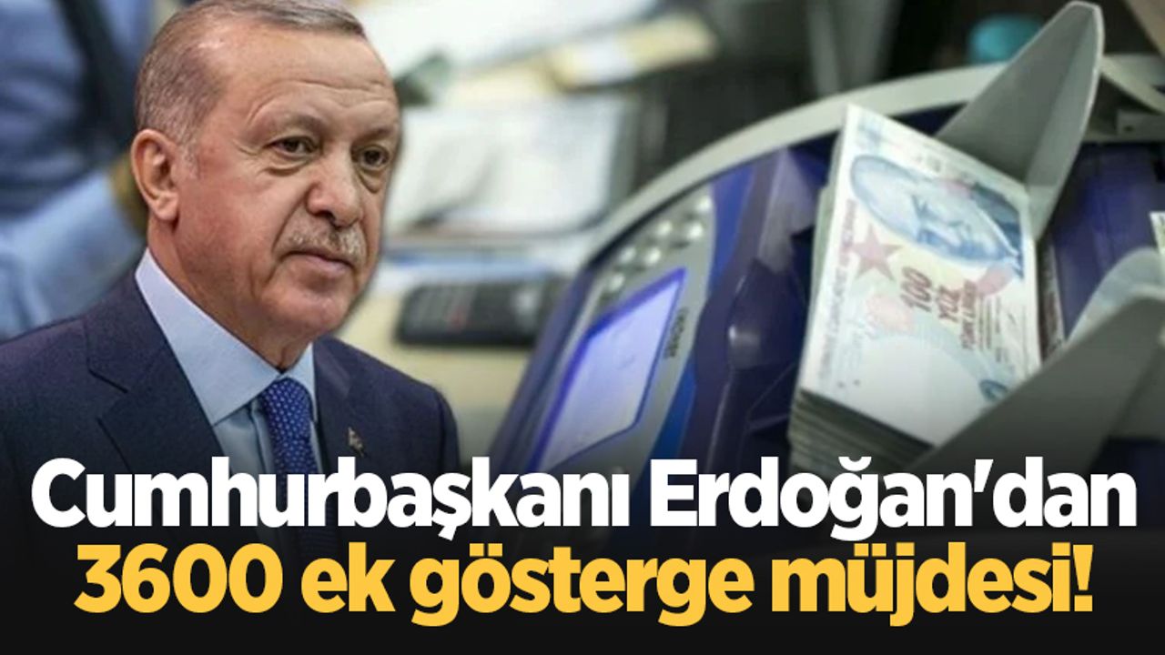 Cumhurbaşkanı Erdoğan'dan 3600 ek gösterge müjdesi!
