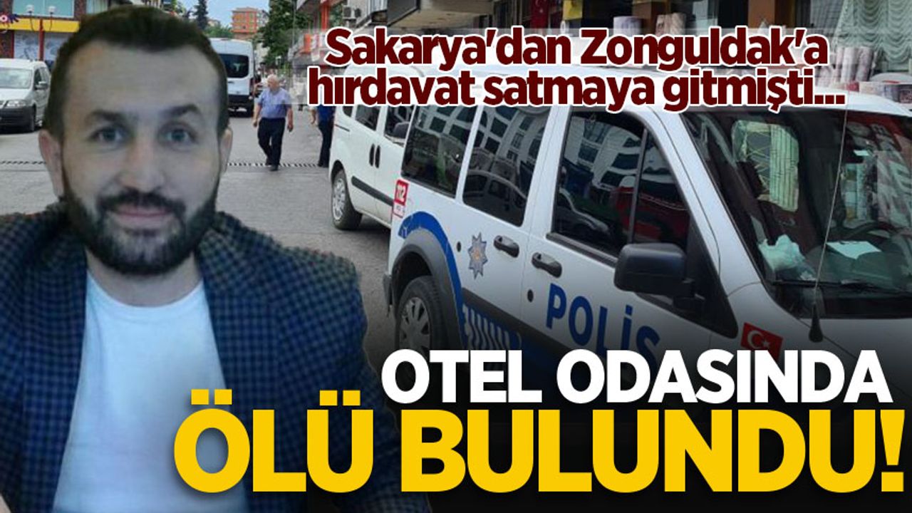 Sakarya'dan Zonguldak'a hırdavat satmaya gitmişti... Otel odasında ölü bulundu!