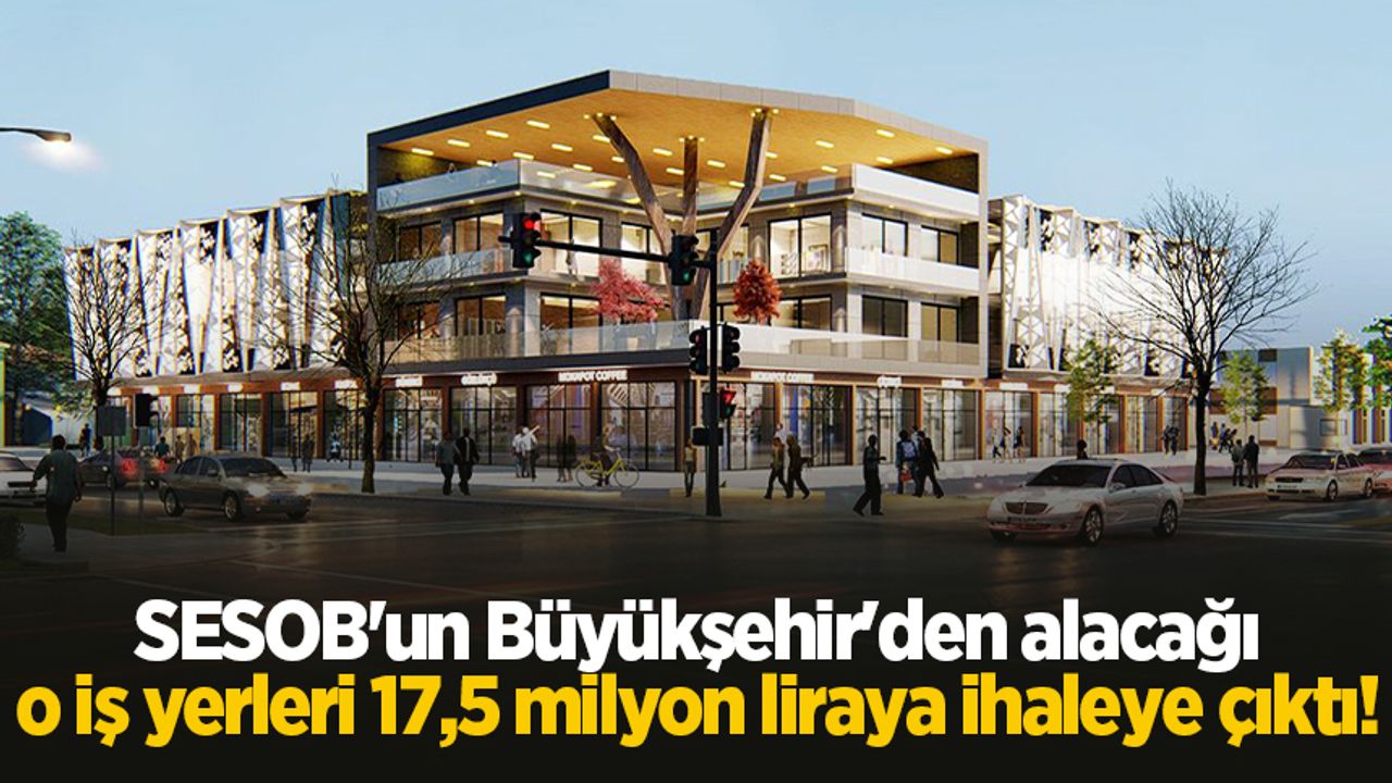 SESOB'un Büyükşehir'den alacağı o iş yerleri 17,5 milyon liraya ihaleye çıktı!