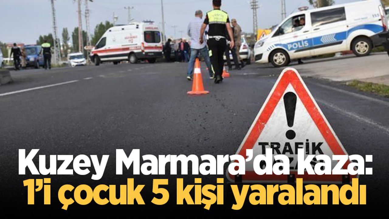 Kuzey Marmara’da kaza: 1’i çocuk 5 kişi yaralandı