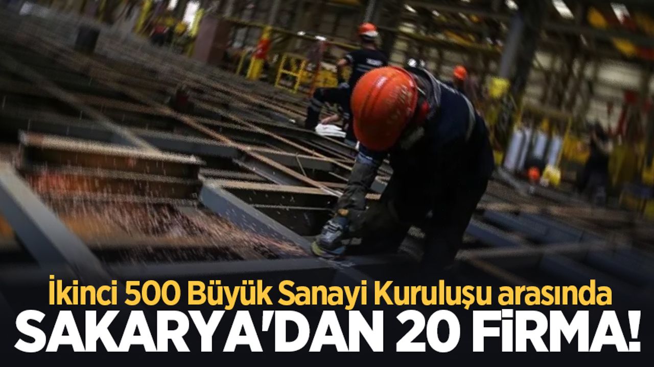 İkinci 500 Büyük Sanayi Kuruluşu arasında Sakarya'dan 20 firma!