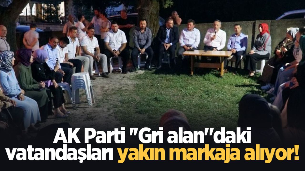 AK Parti ''Gri alan"daki vatandaşları yakın markaja alıyor!