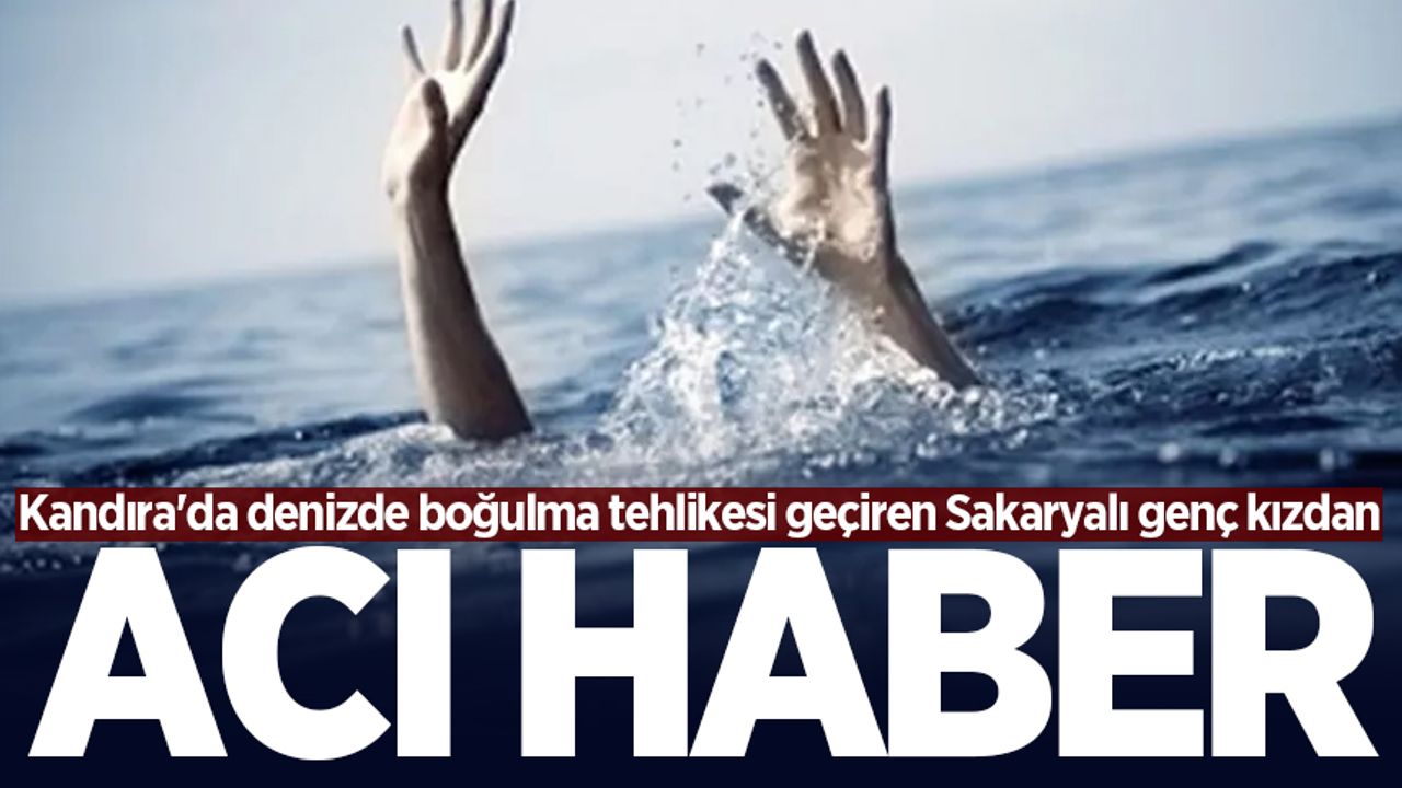 Kandıra'da denizde boğulma tehlikesi geçiren Sakaryalı genç kızdan acı haber 