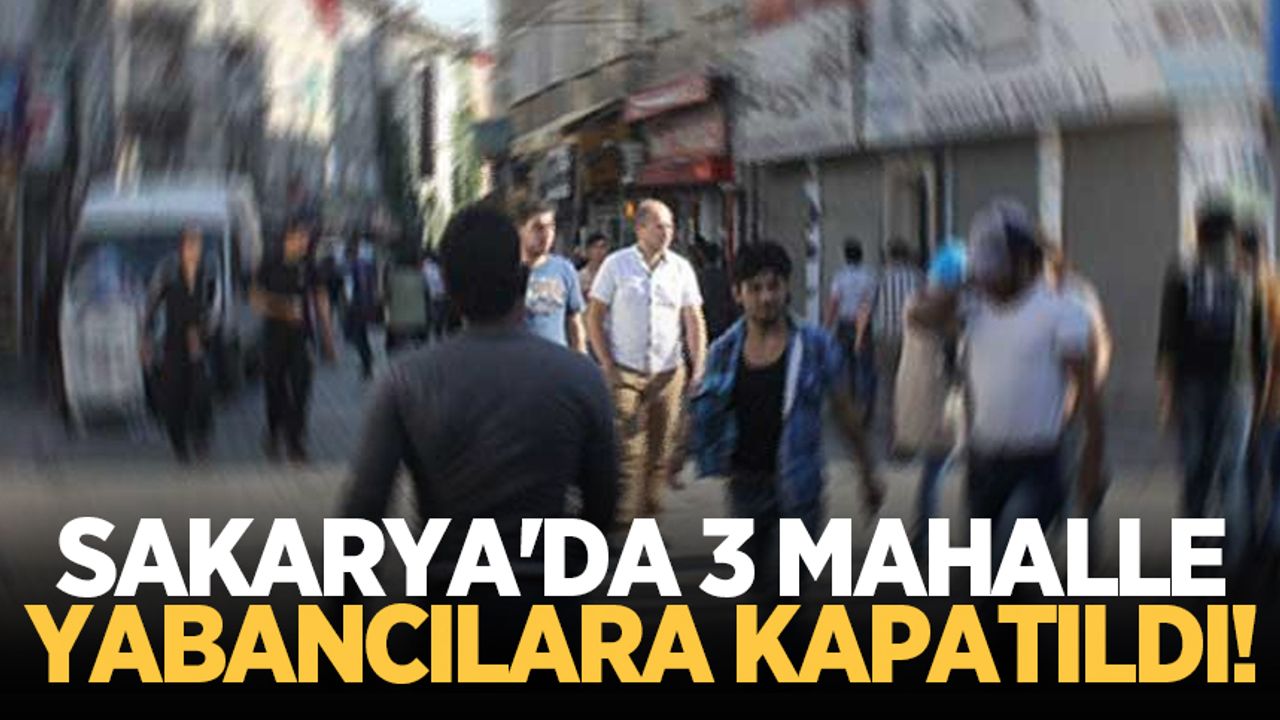 Sakarya'da 3 Mahalle yabancılara kapatıldı!