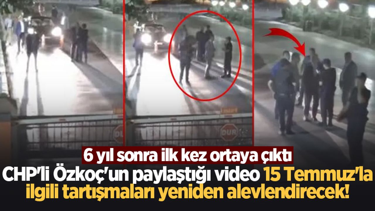 CHP'li Özkoç'un paylaştığı video 15 Temmuz'la ilgili tartışmaları yeniden alevlendirecek!