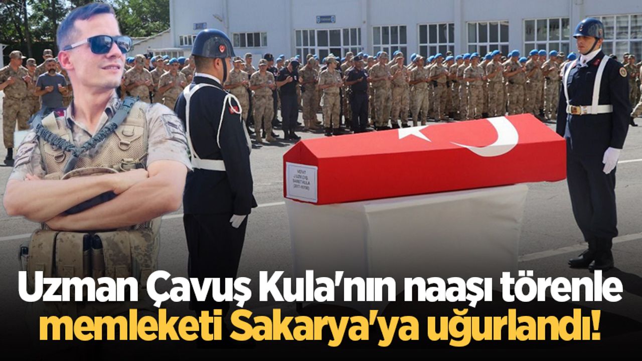 Uzman Çavuş Kula'nın naaşı törenle memleketi Sakarya'ya uğurlandı!