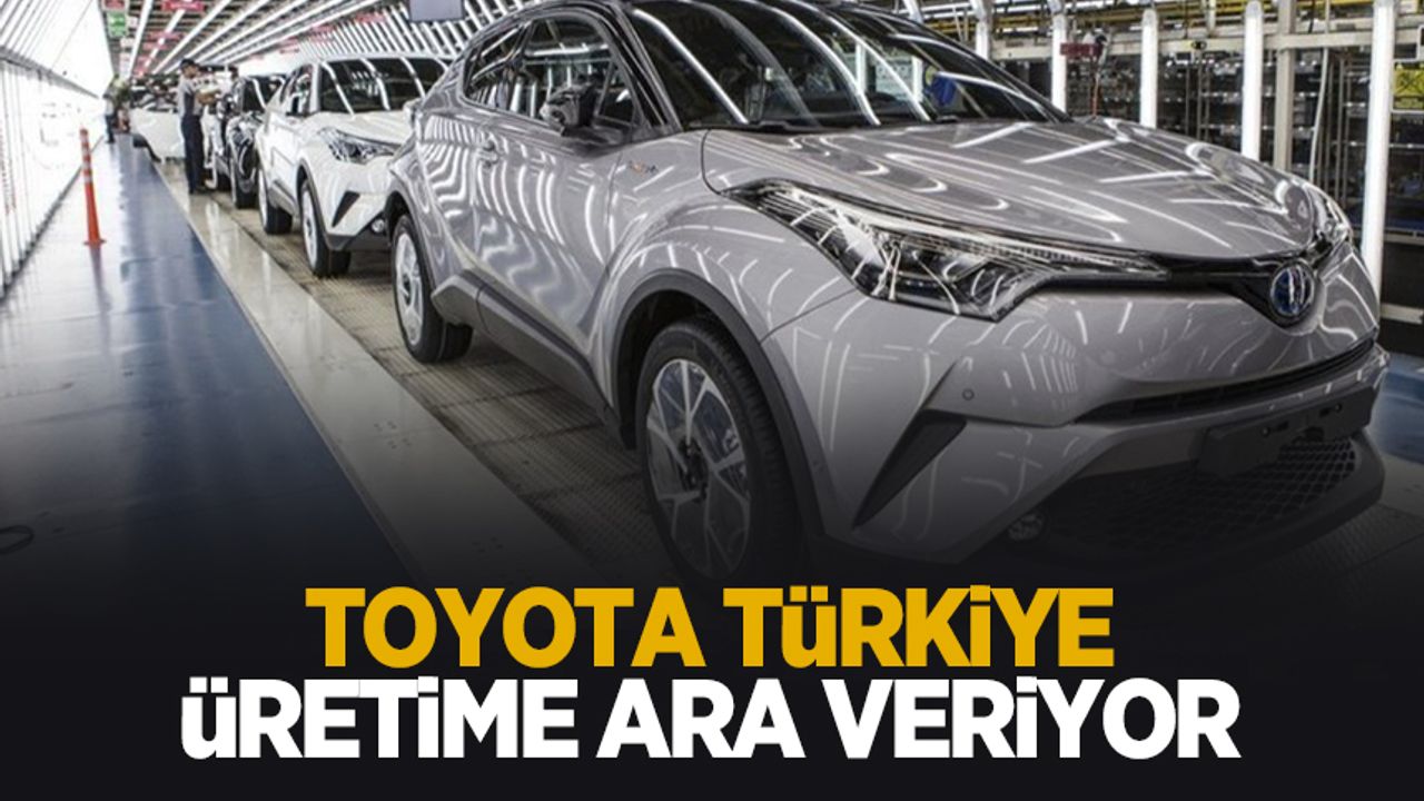 Toyota Türkiye üretime ara verecek
