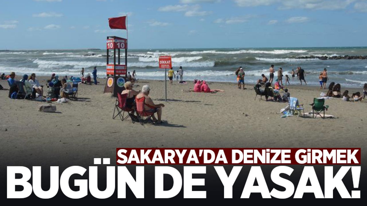 Sakarya'da denize girmek bugün de yasak!