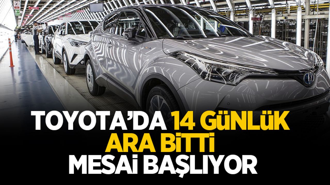 Toyota Türkiye'de üretim yeniden başlıyor 