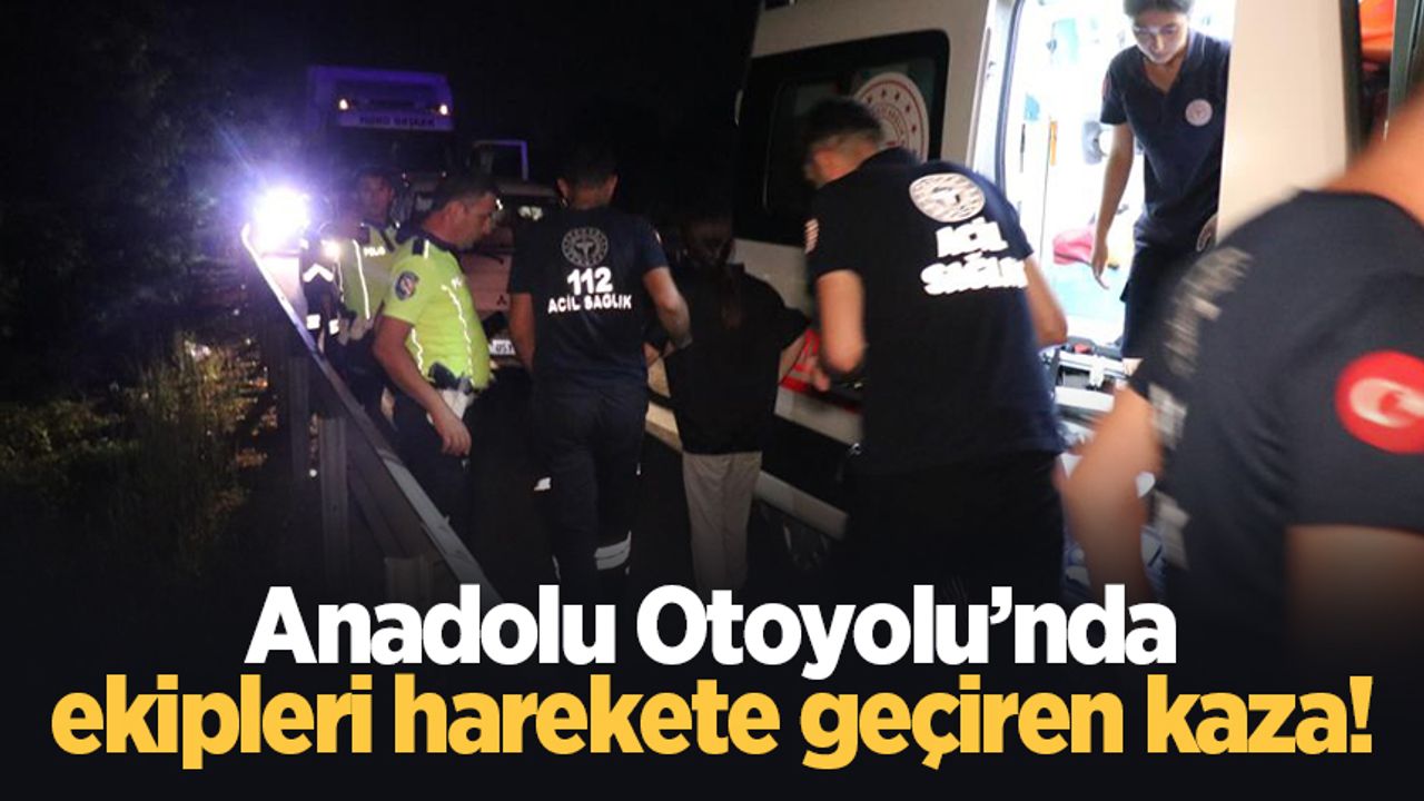 Anadolu Otoyolu’nda ekipleri harekete geçiren kaza!