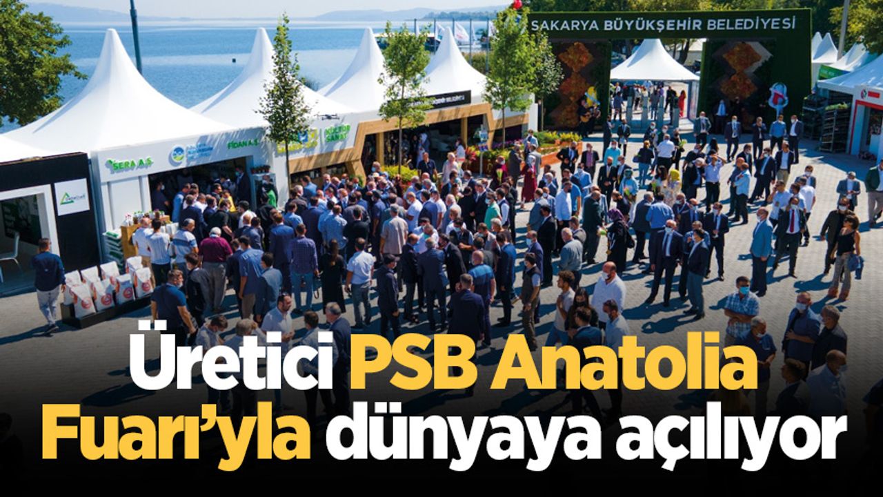 Üretici PSB Anatolia Fuarı’yla dünyaya açılıyor