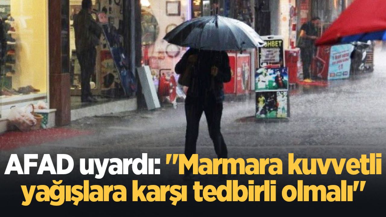 AFAD uyardı: "Marmara kuvvetli yağışlara karşı tedbirli olmalı"