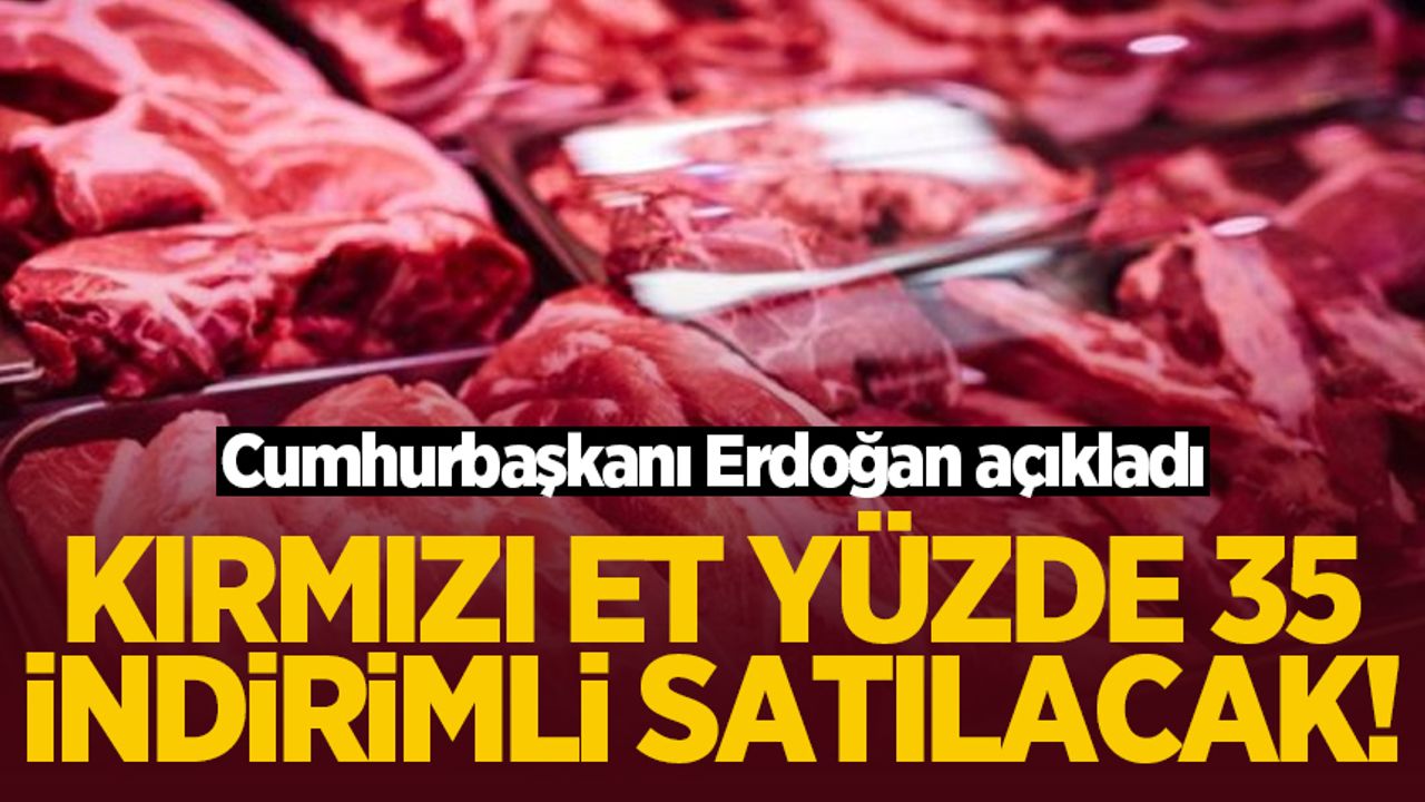 Cumhurbaşkanı Erdoğan açıkladı: Et fiyatlarında indirim