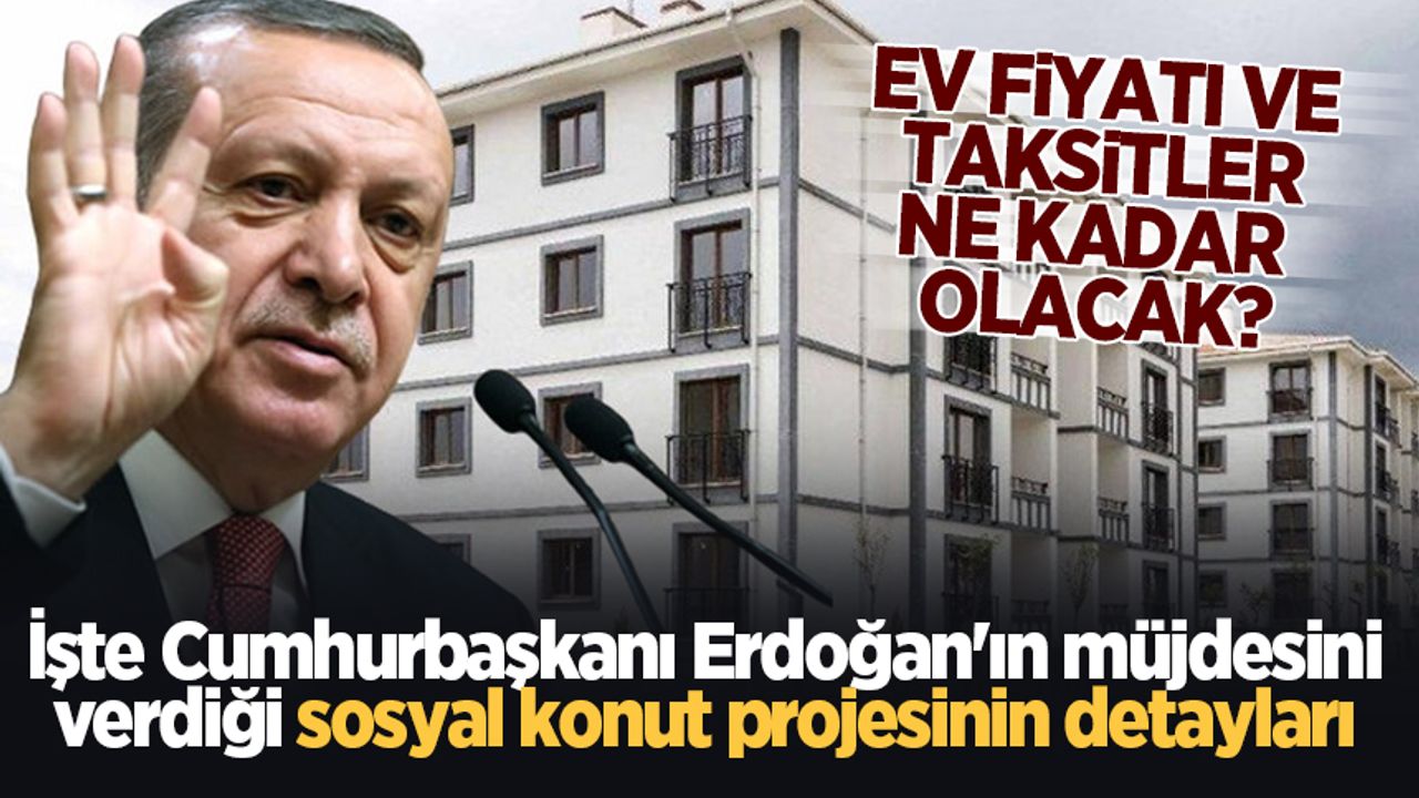 İşte Cumhurbaşkanı Erdoğan'ın müjdesini verdiği sosyal konut projesinin detayları