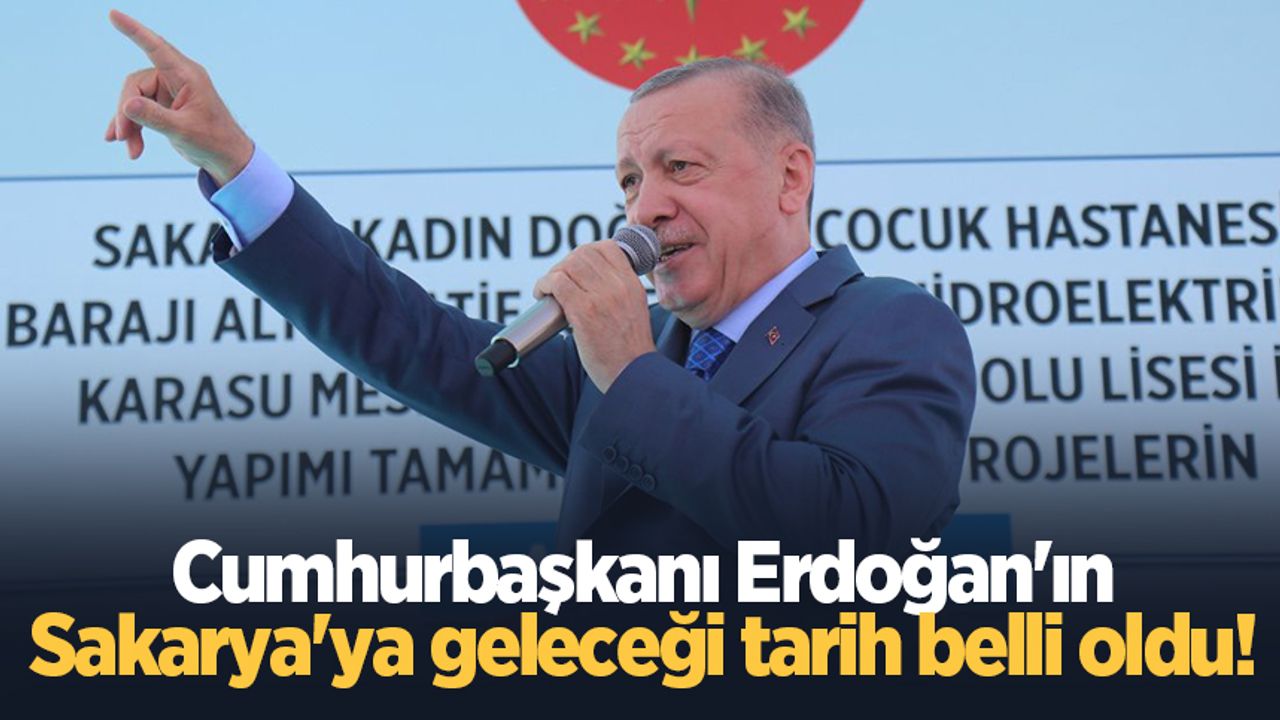 Cumhurbaşkanı Erdoğan'ın Sakarya'ya geleceği tarih belli oldu!