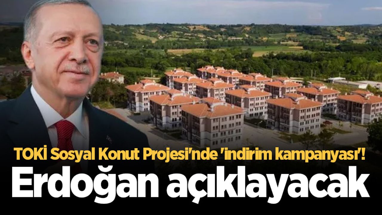TOKİ Sosyal Konut Projesi'nde 'indirim kampanyası'! Erdoğan açıklayacak