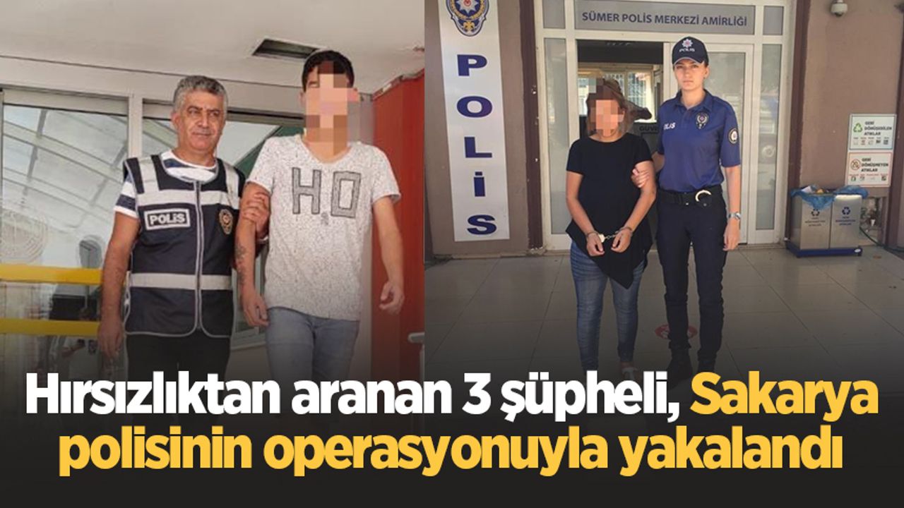 Hırsızlıktan aranan 3 şüpheli, Sakarya polisinin operasyonuyla yakalandı