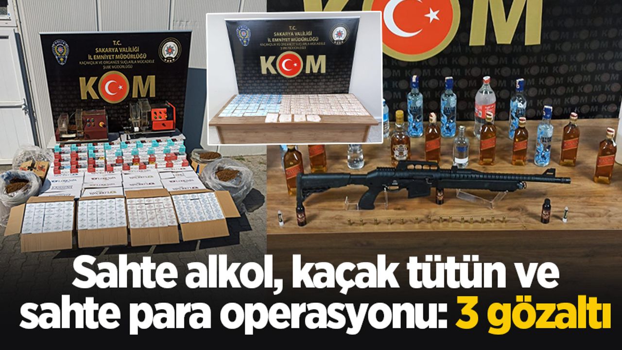 Sakarya'da sahte alkol, kaçak tütün ve sahte para operasyonu: 3 gözaltı