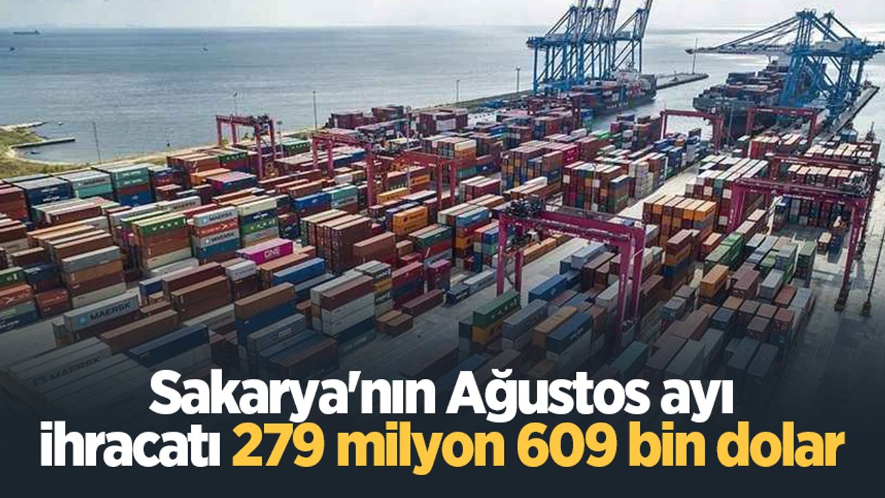 Sakarya'nın Ağustos ayı ihracatı 279 milyon 609 bin dolar