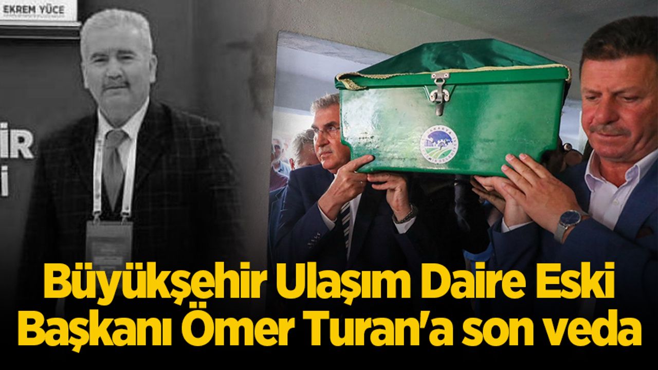 Büyükşehir Ulaşım Daire Eski Başkanı Ömer Turan'a son veda