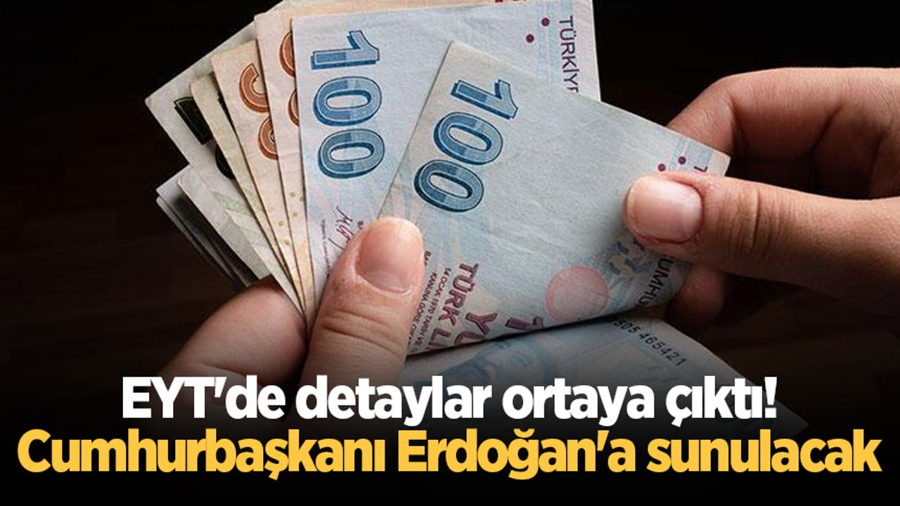 EYT'de detaylar ortaya çıktı! Cumhurbaşkanı Erdoğan'a sunulacak
