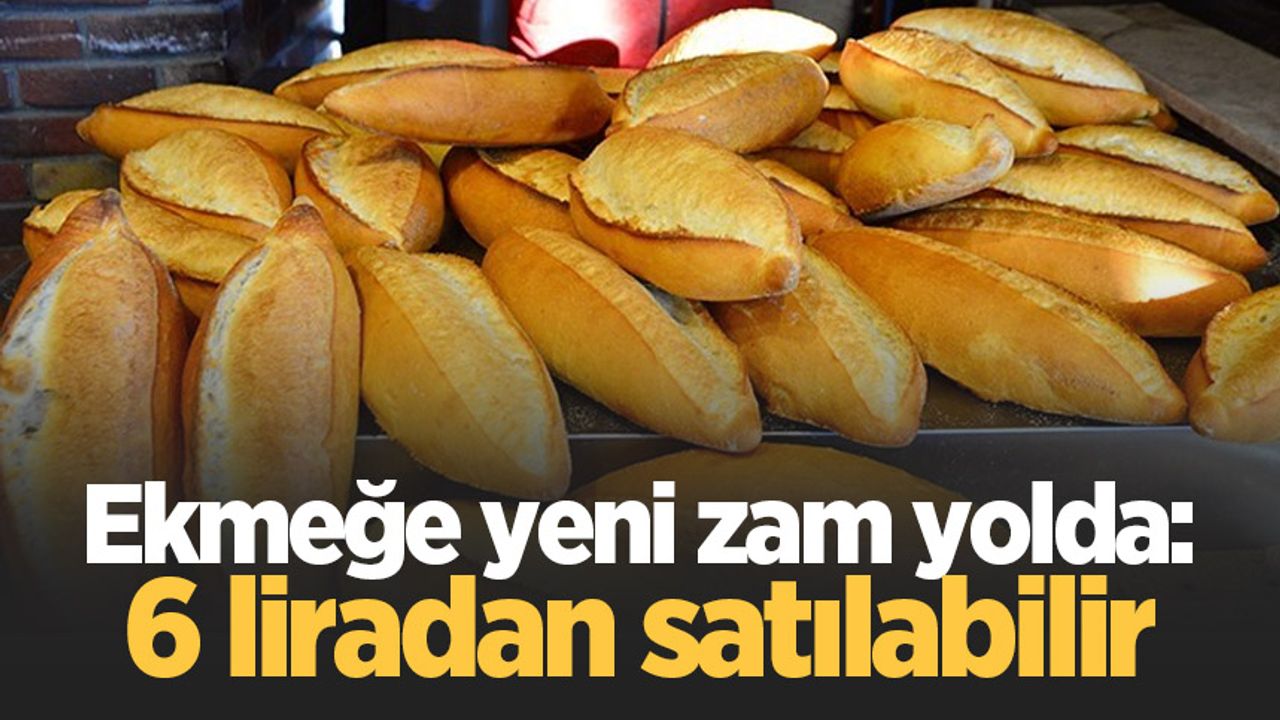 Ekmeğe yeni zam yolda: 6 liradan satılabilir