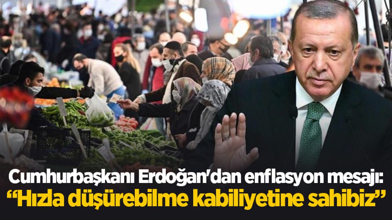Cumhurbaşkanı Erdoğan'dan enflasyon mesajı: Hızla düşürebilme kabiliyetine sahibiz