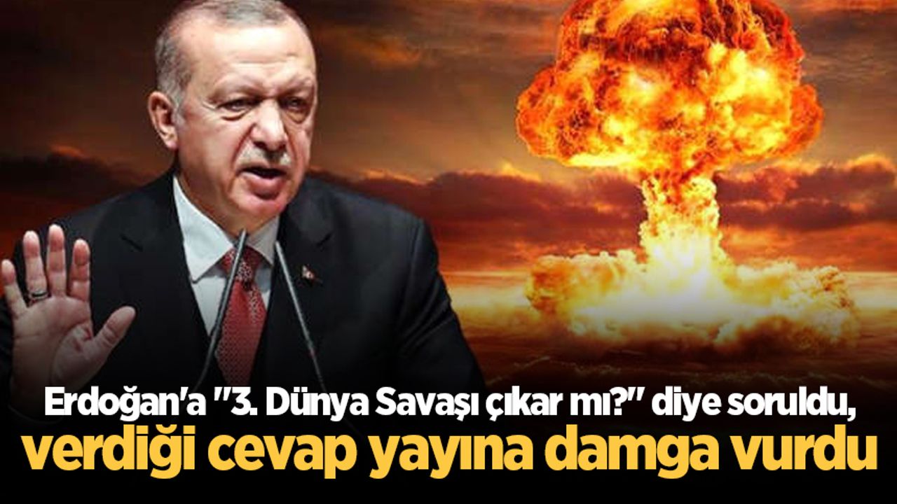 Erdoğan'a "3. Dünya Savaşı çıkar mı?" diye soruldu, verdiği cevap yayına damga vurdu