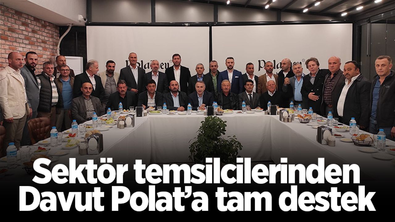 Sektör temsilcilerinden Davut Polat’a tam destek