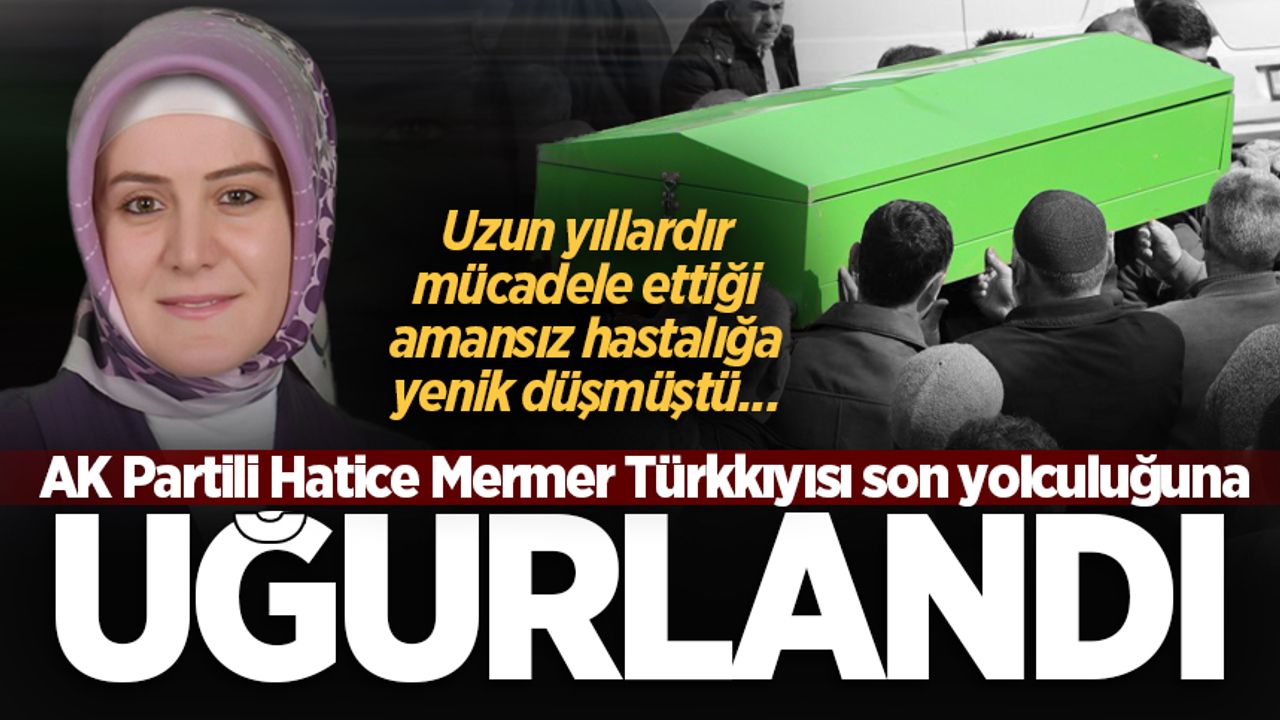 AK Partili Hatice Mermer Türkkıyısı son yolculuğuna uğurlandı
