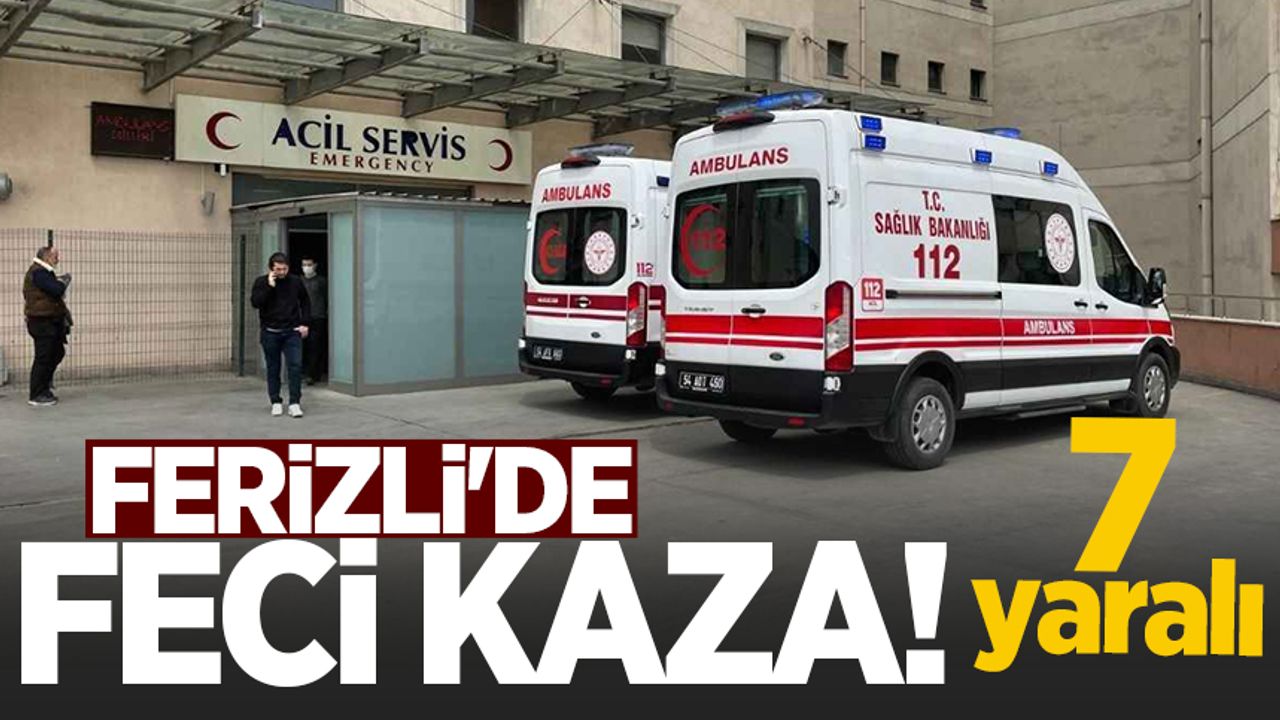 Ferizli'de feci kaza: 7 yaralı