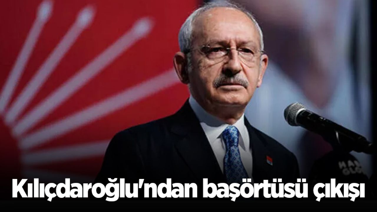 Kılıçdaroğlu'ndan başörtüsü çıkışı: Bu yarayı sonsuza kadar kapatacak adımı atıyoruz