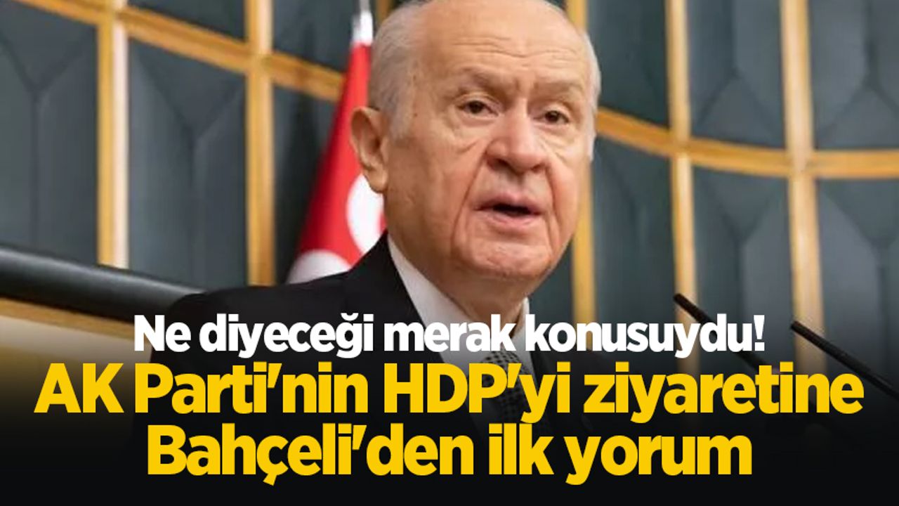 Ne diyeceği merak konusuydu! AK Parti'nin HDP'yi ziyaretine Bahçeli'den ilk yorum