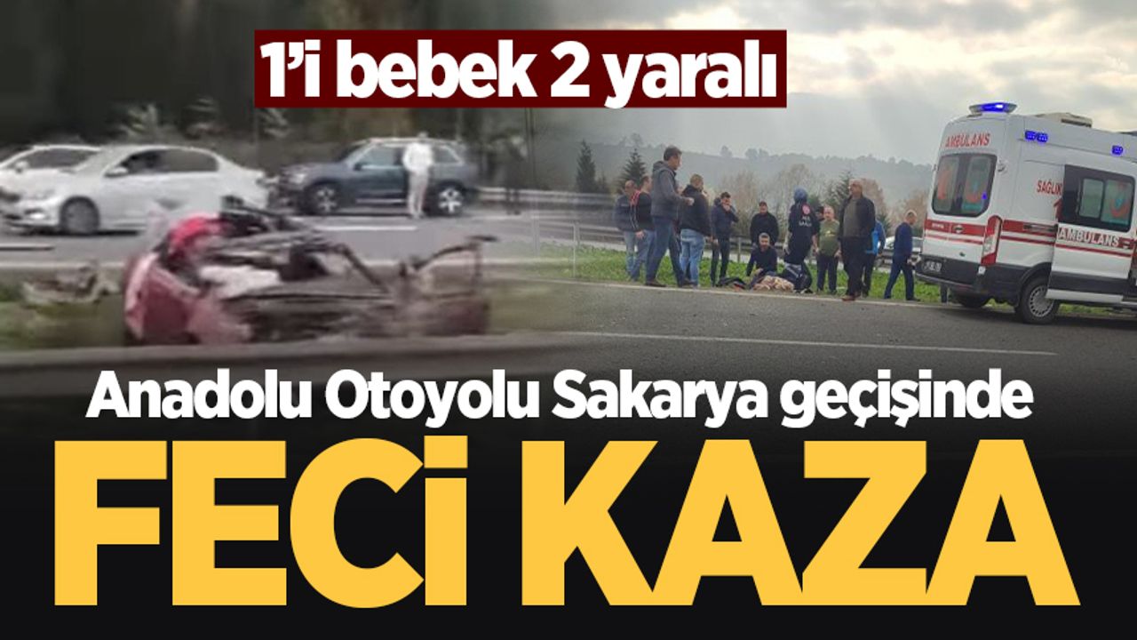 Anadolu Otoyolu Sakarya geçişinde feci kaza: 1’i bebek 2 yaralı