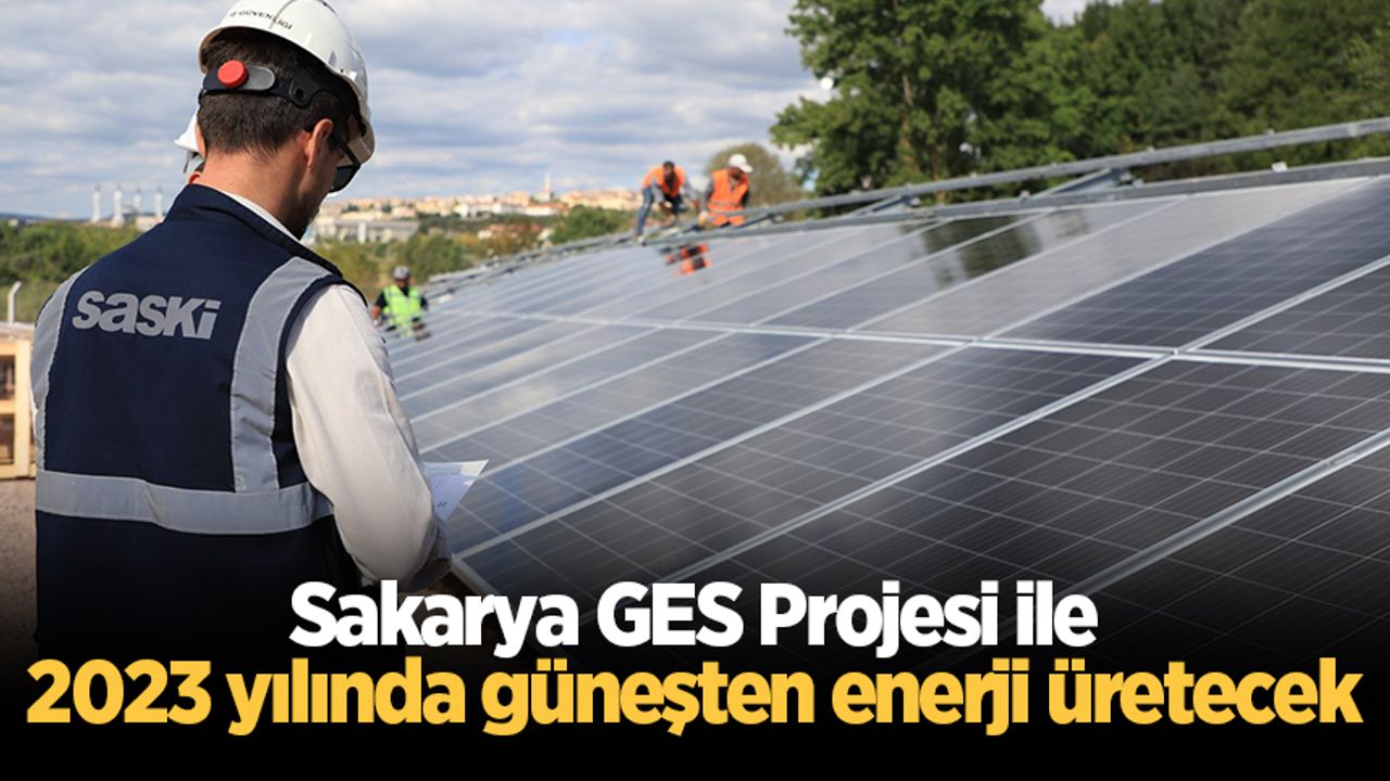 Sakarya GES Projesi ile 2023 yılında güneşten enerji üretecek