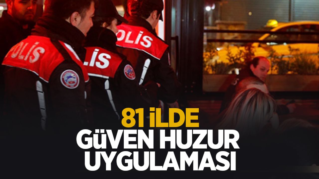 81 ilde ‘Türkiye Güven Huzur’ uygulaması