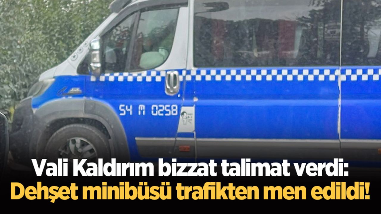 Vali Kaldırım bizzat talimat verdi: Dehşet minibüsü trafikten men edildi!
