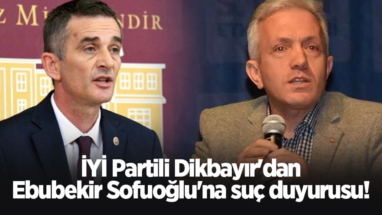 İYİ Partili Dikbayır'dan Ebubekir Sofuoğlu'na suç duyurusu!