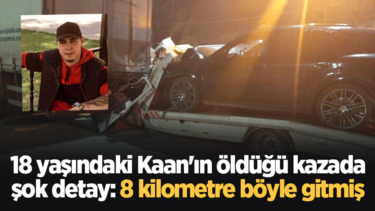 18 yaşındaki Kaan'ın öldüğü kazada şok detay: 8 kilometre böyle gitmiş