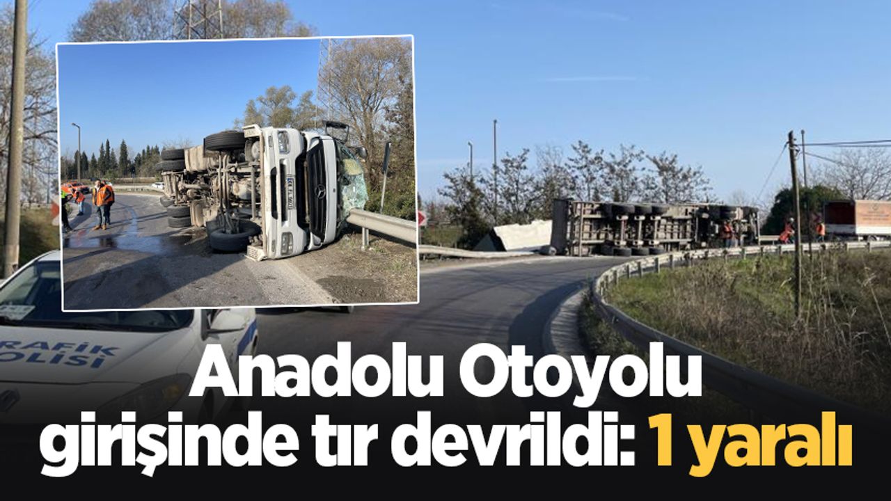 Anadolu Otoyolu girişinde tır devrildi: 1 yaralı