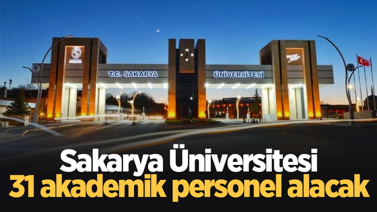 Sakarya Üniversitesi 31 akademik personel alacak