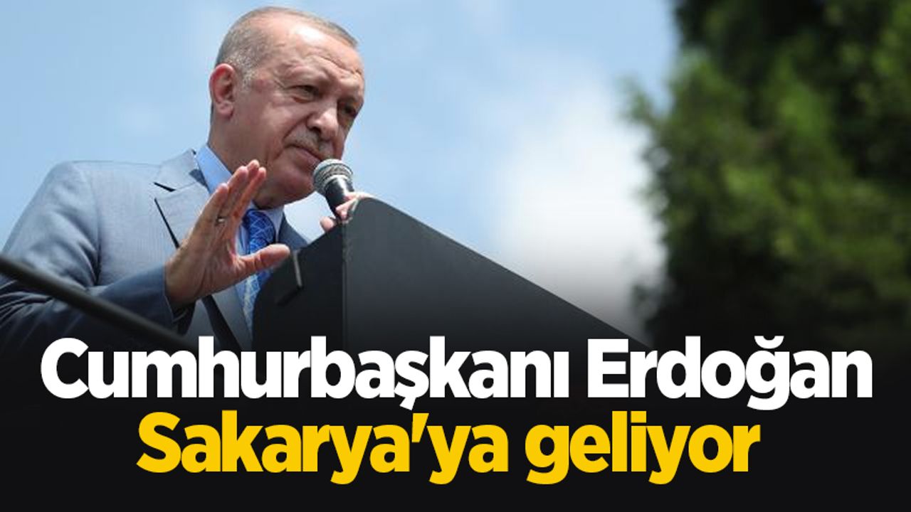 Cumhurbaşkanı Erdoğan Sakarya'ya geliyor 