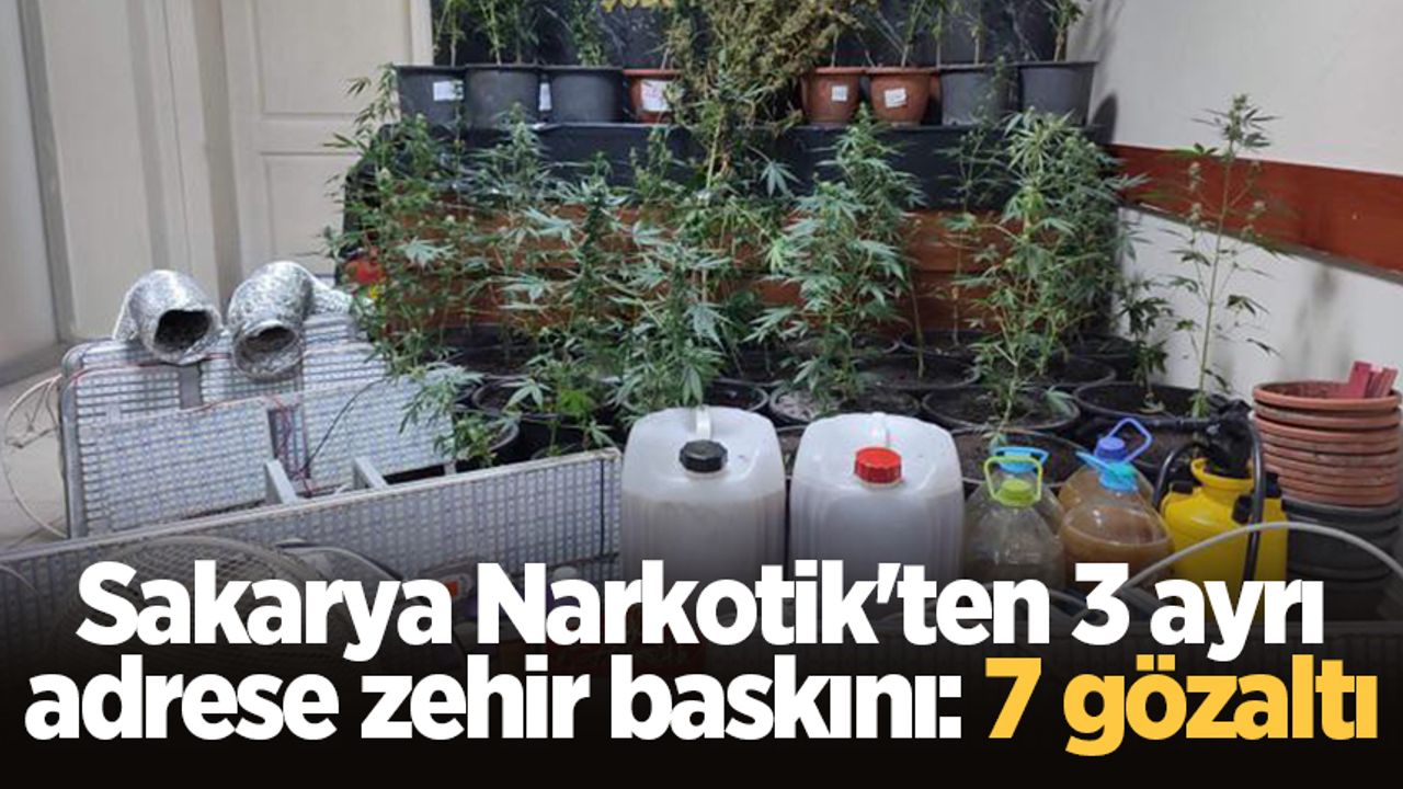 Sakarya Narkotik'ten 3 ayrı adrese zehir baskını: 7 gözaltı