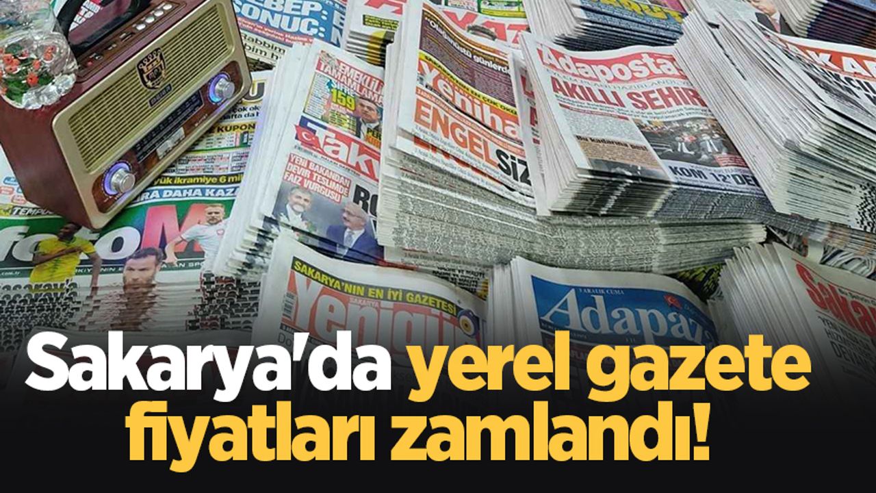 Sakarya'da yerel gazete fiyatları zamlandı!