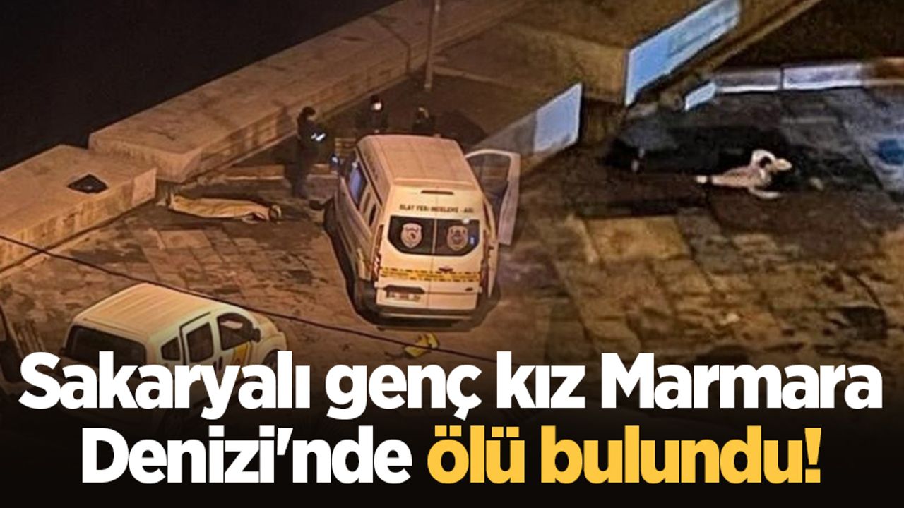 Sakaryalı genç kız Marmara Denizi'nde ölü bulundu!
